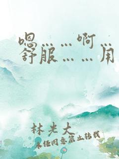 嗯……啊……好舒服……用力