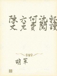 陈六何沈轻舞全文免费阅读最新章节笔趣阁