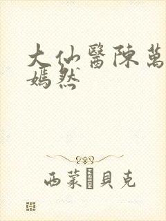 大仙医陈万里唐嫣然