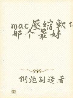 mac压缩软件哪个最好 mac压缩软件哪个最好