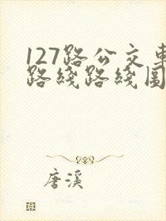 127路公交车路线路线图 127路公交车路线路线图