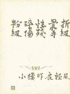 粉碎性骨折算几级伤残等级
