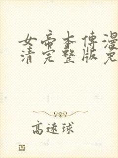 女帝本传漫画高清完整版免费在线观看