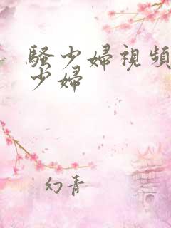 骚少妇视频丰满少妇