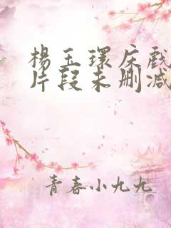 杨玉环床戏高潮片段未删减