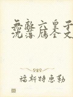 无敌六皇子云铮沈落雁全文免费小说 无敌六皇子云铮沈落雁全文免费小说