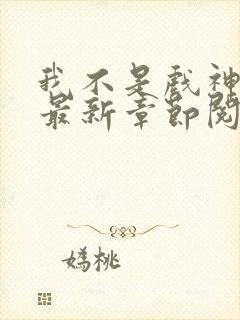 我不是戏神小说最新章节阅读
