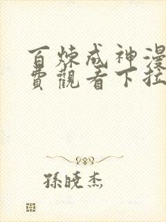 百炼成神漫画免费观看下拉式 百炼成神漫画免费观看下拉式