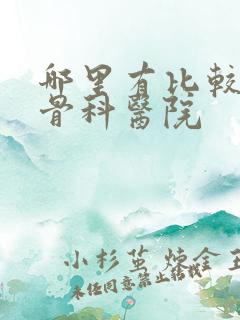 哪里有比较好的骨科医院