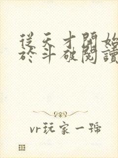 从天才开始无敌于斗破阅读