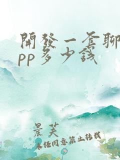 开发一套聊天app多少钱 开发一套聊天app多少钱