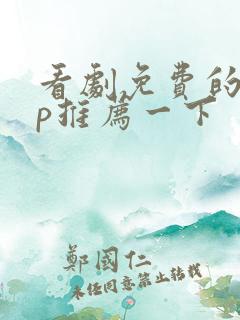 看剧免费的app推荐一下 看剧免费的app推荐一下