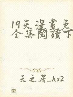 19天漫画免费全集阅读下拉式