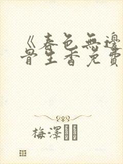 《春色无边》谜骨生香免费阅读