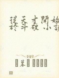 从天才开始无敌于斗破 小说