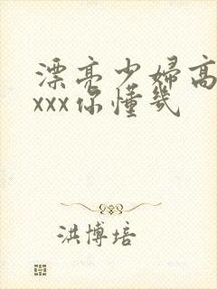 漂亮少妇高潮xxxx你懂几 漂亮少妇高潮xxxx你懂几