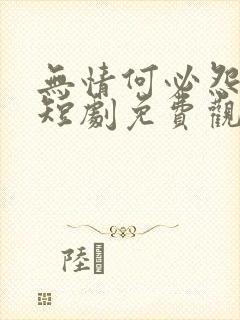 无情何必怨相逢短剧免费观看全集
