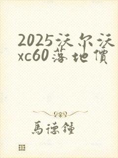 2025沃尔沃xc60落地价