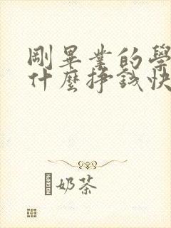 刚毕业的学生干什么挣钱快 刚毕业的学生干什么挣钱快