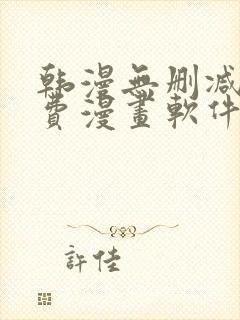 韩漫无删减版免费漫画软件网站
