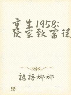 重生1958:发家致富从南锣鼓巷开始畅听
