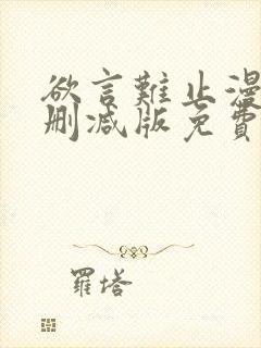 欲言难止漫画未删减版免费txt