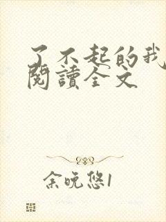 了不起的我在线阅读全文 了不起的我在线阅读全文
