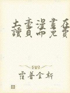土豪漫画在线阅读页面免费漫画入口