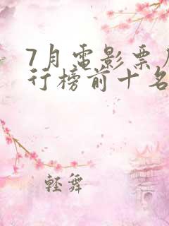 7月电影票房排行榜前十名