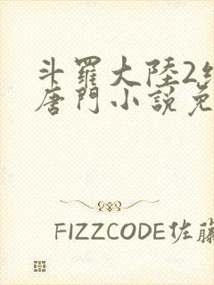 斗罗大陆2绝世唐门小说免费阅读全文笔趣阁