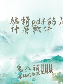 编辑pdf的用什么软件 编辑pdf的用什么软件