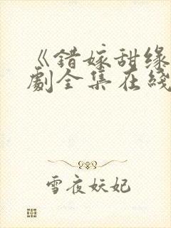 《错嫁甜缘》短剧全集在线观看