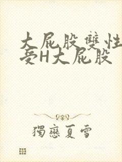 大屁股双性放荡受H大屁股