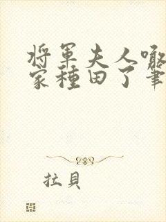 将军夫人喊你回家种田了笔趣阁
