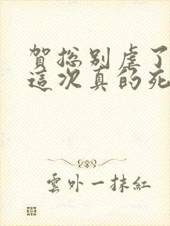 贺总别虐了夫人这次真的死了