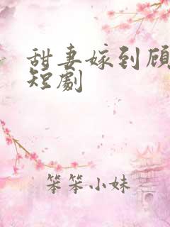 甜妻嫁到顾少费短剧