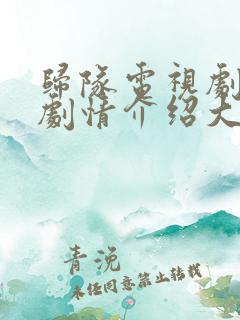 归队电视剧分集剧情介绍大结局 归队电视剧分集剧情介绍大结局