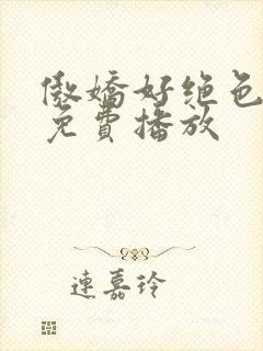 傲娇好绝色全集免费播放