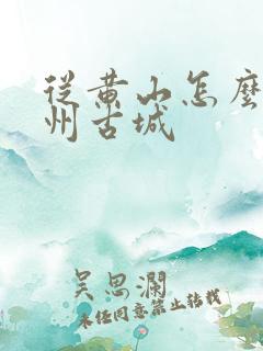 从黄山怎么去徽州古城