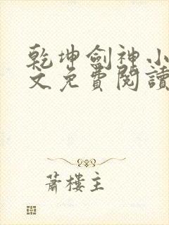 乾坤剑神小说全文免费阅读无弹窗