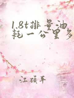 1.8t排量油耗一公里多少钱 1.8t排量油耗一公里多少钱