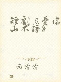 短剧《爱你是青山不语》