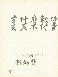 有什么软件聊天交友不付费