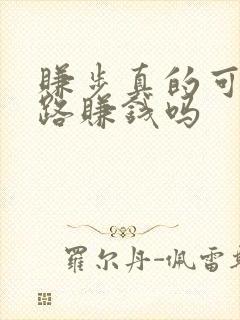 赚步真的可以走路赚钱吗