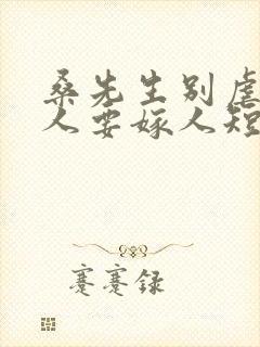 桑先生别虐了夫人要嫁人短剧的