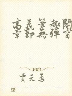高义笔趣阁最新章节无弹窗 高义笔趣阁最新章节无弹窗