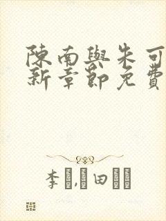 陈南与朱可人最新章节免费阅读小说