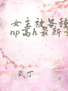 女主被各种男人np高h最新章节