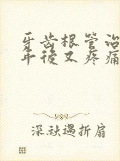 牙齿根管治疗一年后又疼痛为什么