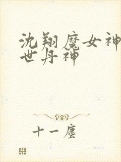 沈翔魔女神女傲世丹神 沈翔魔女神女傲世丹神